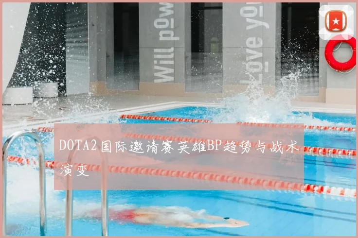 DOTA2国际邀请赛英雄BP趋势与战术演变