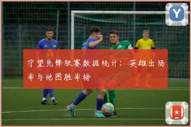 守望先锋联赛数据统计：英雄出场率与地图胜率榜